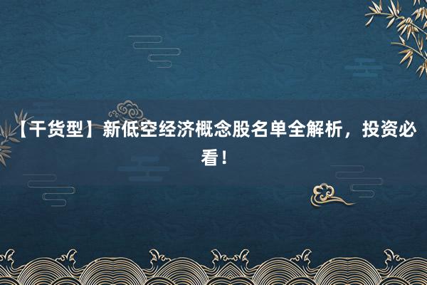 【干货型】新低空经济概念股名单全解析，投资必看！