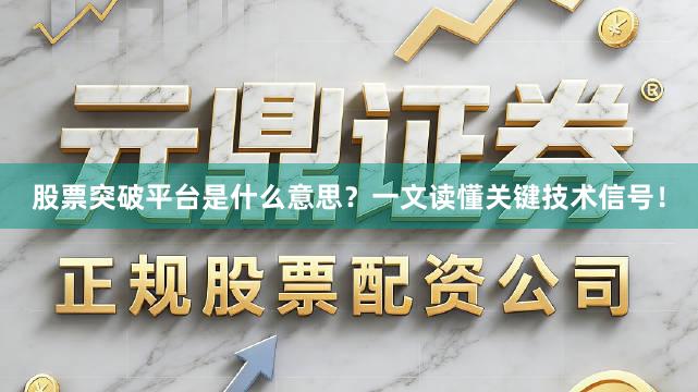 股票突破平台是什么意思？一文读懂关键技术信号！