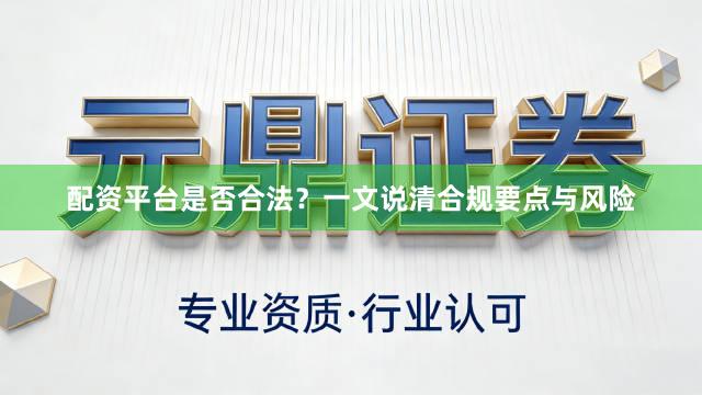 配资平台是否合法？一文说清合规要点与风险