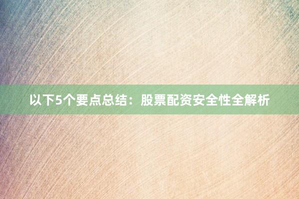 以下5个要点总结：股票配资安全性全解析