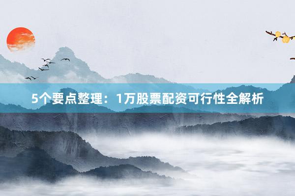 5个要点整理：1万股票配资可行性全解析