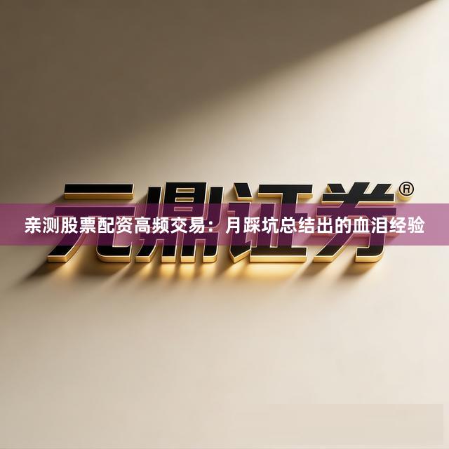 亲测股票配资高频交易：月踩坑总结出的血泪经验