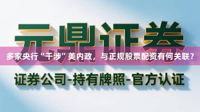 多家央行“干涉”美内政，与正规股票配资有何关联？