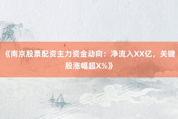 《南京股票配资主力资金动向：净流入XX亿，关键股涨幅超X%》