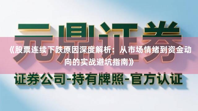 《股票连续下跌原因深度解析：从市场情绪到资金动向的实战避坑指南》