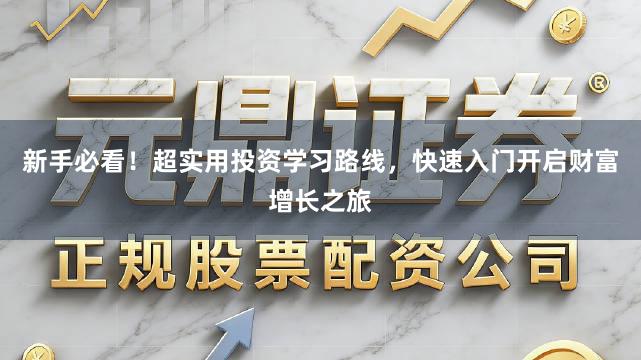 新手必看！超实用投资学习路线，快速入门开启财富增长之旅