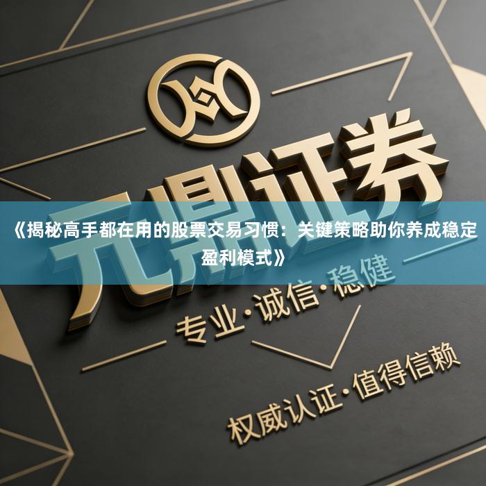 《揭秘高手都在用的股票交易习惯：关键策略助你养成稳定盈利模式》