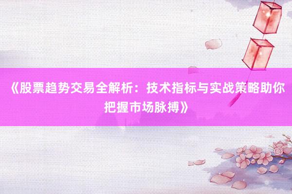 《股票趋势交易全解析：技术指标与实战策略助你把握市场脉搏》