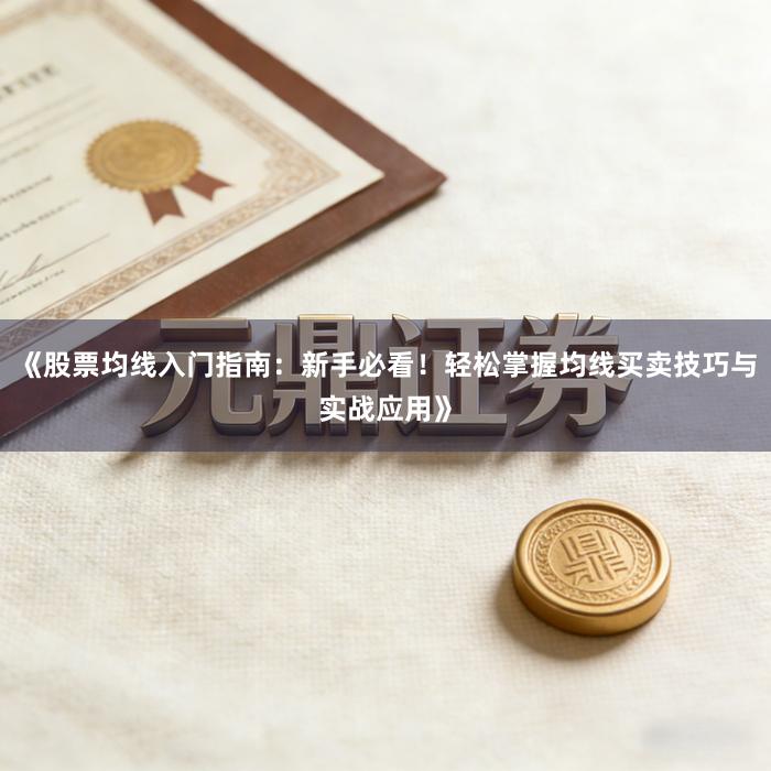 《股票均线入门指南：新手必看！轻松掌握均线买卖技巧与实战应用》