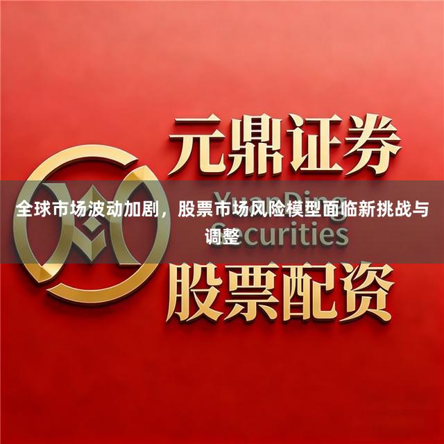全球市场波动加剧，股票市场风险模型面临新挑战与调整