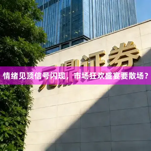 情绪见顶信号闪现，市场狂欢盛宴要散场？
