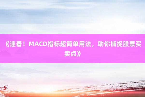 《速看！MACD指标超简单用法，助你捕捉股票买卖点》