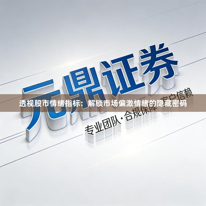 透视股市情绪指标：解锁市场偏激情绪的隐藏密码