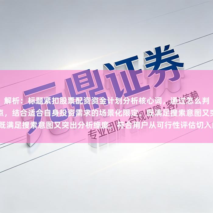 解析：标题紧扣股票配资资金计划分析核心词，通过怎么判断引导用户关注具体决策痛点，结合适合自身投资需求的场景化限定，既满足搜索意图又突出分析维度，符合用户从可行性评估切入的决策逻辑。