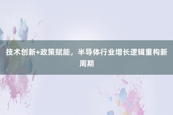 技术创新+政策赋能，半导体行业增长逻辑重构新周期